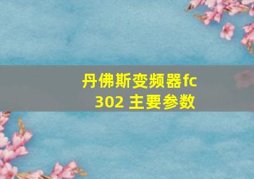 丹佛斯变频器fc302 主要参数